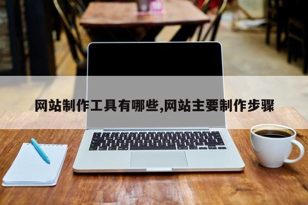 网站制作工具有哪些,网站主要制作步骤
